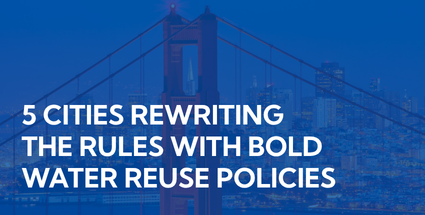 5 cities rewriting the rules with bold water reuse policies